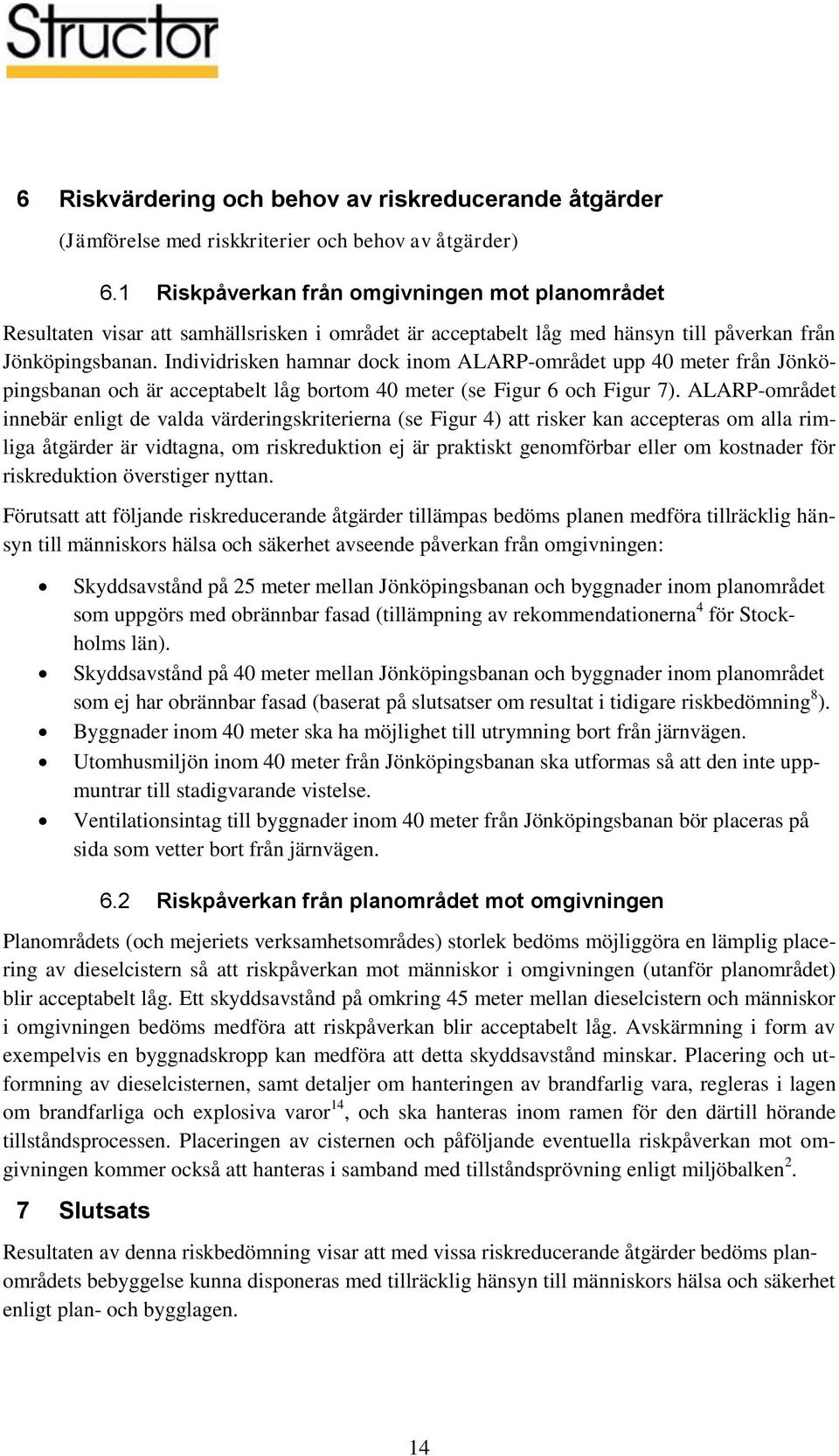 Individrisken hamnar dock inom ALARP-området upp 40 meter från Jönköpingsbanan och är acceptabelt låg bortom 40 meter (se Figur 6 och Figur 7).