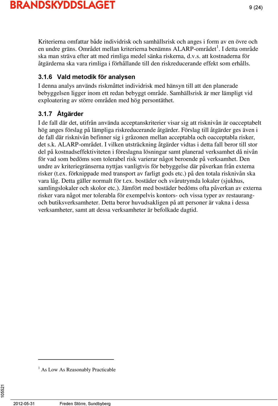 6 Vald metodik för analysen I denna analys används riskmåttet individrisk med hänsyn till att den planerade bebyggelsen ligger inom ett redan bebyggt område.