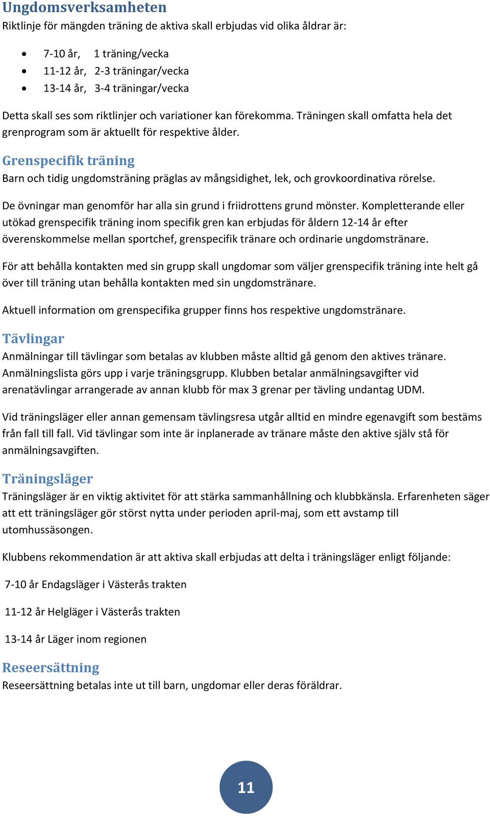 Grenspecifik träning Barn och tidig ungdomsträning präglas av mångsidighet, lek, och grovkoordinativa rörelse. De övningar man genomför har alla sin grund i friidrottens grund mönster.