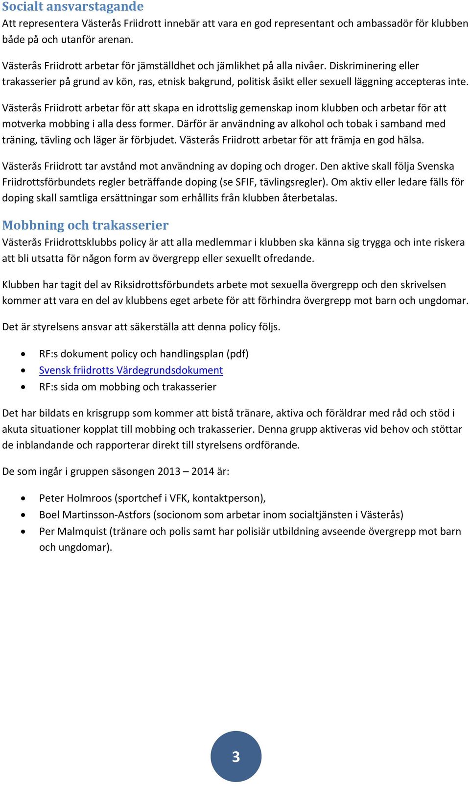 Diskriminering eller trakasserier på grund av kön, ras, etnisk bakgrund, politisk åsikt eller sexuell läggning accepteras inte.