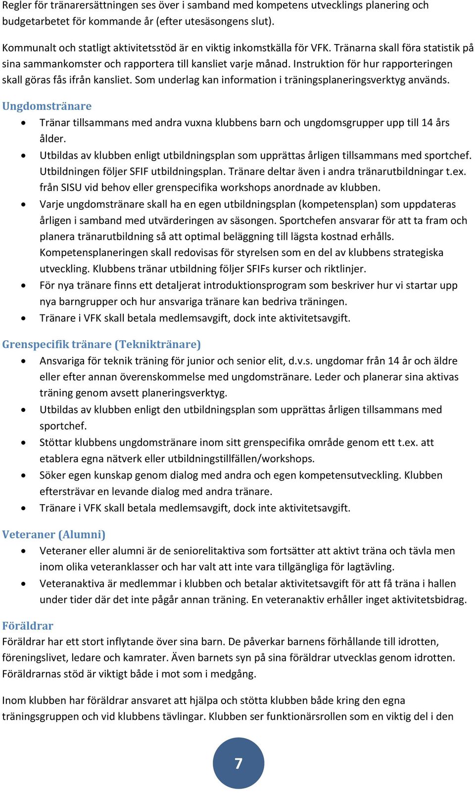 Instruktion för hur rapporteringen skall göras fås ifrån kansliet. Som underlag kan information i träningsplaneringsverktyg används.