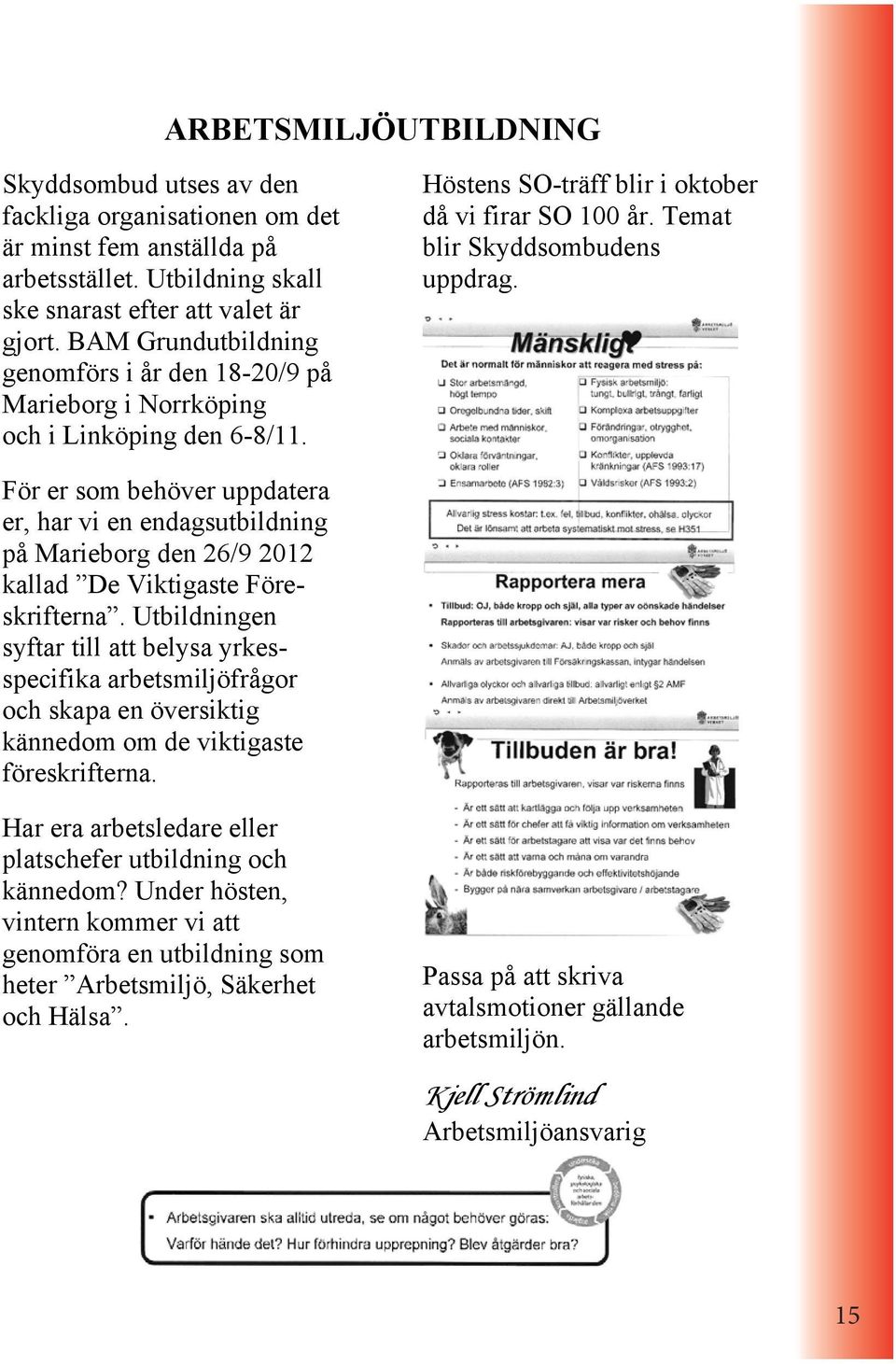 För er som behöver uppdatera er, har vi en endagsutbildning på Marieborg den 26/9 2012 kallad De Viktigaste Föreskrifterna.