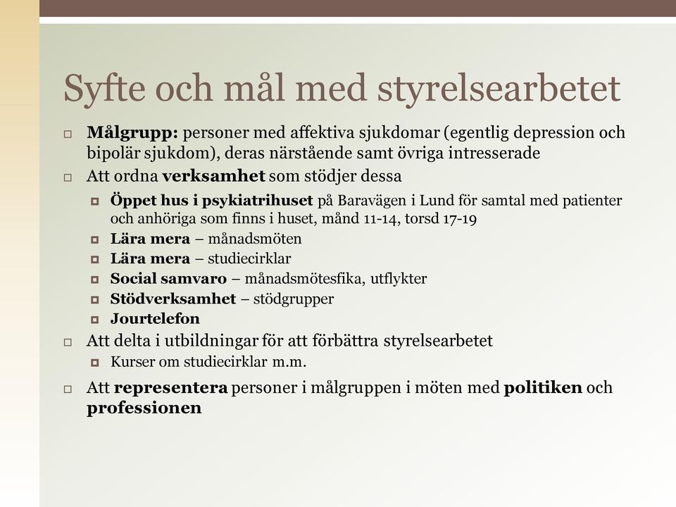 månd 11-14, torsd 17-19 Lära mera månadsmöten Lära mera studiecirklar Social samvaro månadsmötesfika, utflykter Stödverksamhet stödgrupper Jourtelefon Att