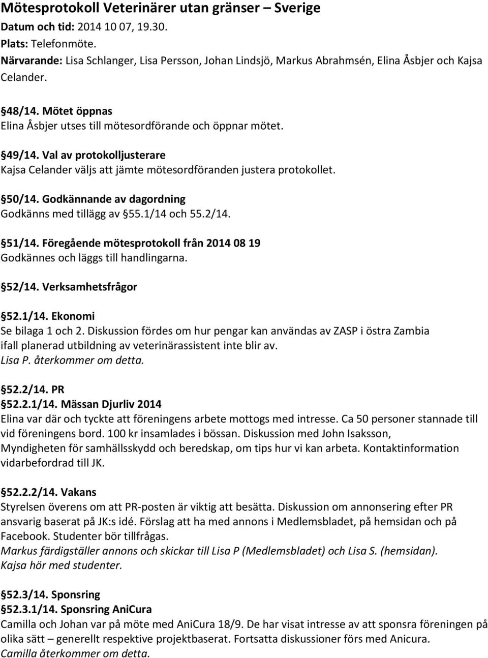 Val av protokolljusterare Kajsa Celander väljs att jämte mötesordföranden justera protokollet. 50/14. Godkännande av dagordning Godkänns med tillägg av 55.1/14 och 55.2/14. 51/14.