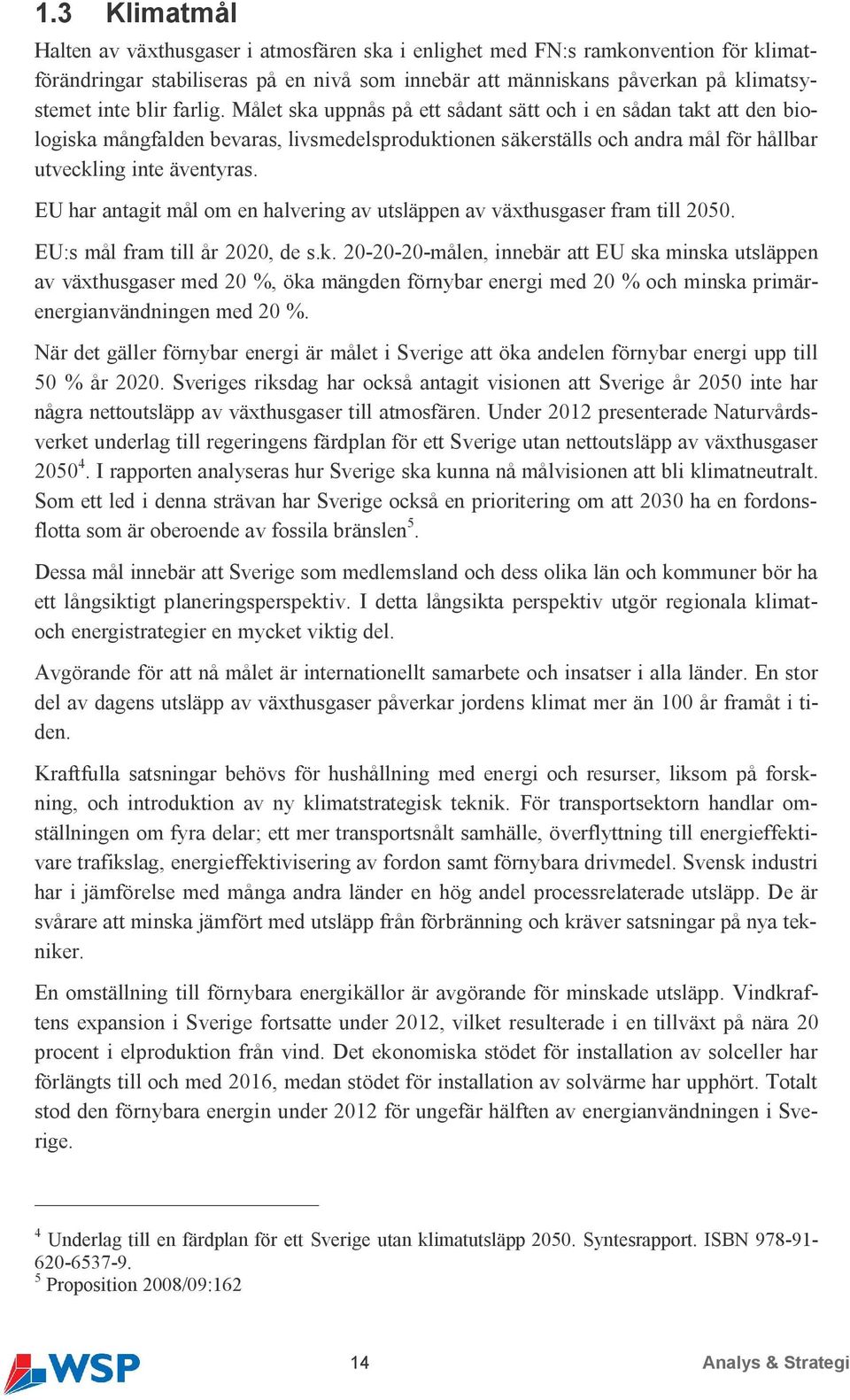 EU har antagit mål om en halvering av utsläppen av växthusgaser fram till 2050. EU:s mål fram till år 2020, de s.k.