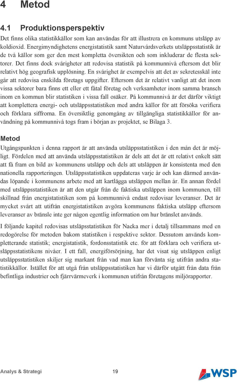 Det finns dock svårigheter att redovisa statistik på kommunnivå eftersom det blir relativt hög geografisk upplösning.