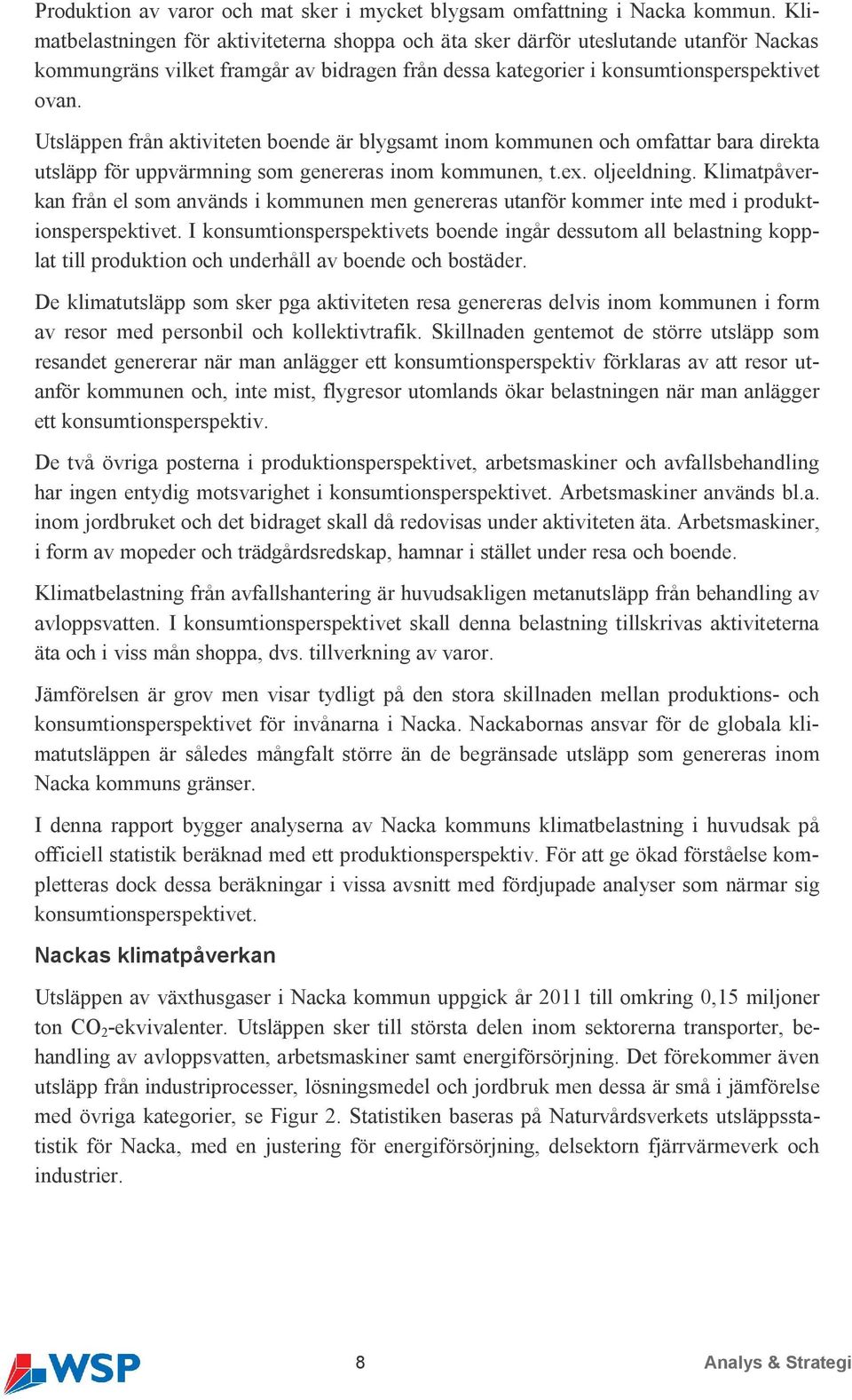 Utsläppen från aktiviteten boende är blygsamt inom kommunen och omfattar bara direkta utsläpp för uppvärmning som genereras inom kommunen, t.ex. oljeeldning.