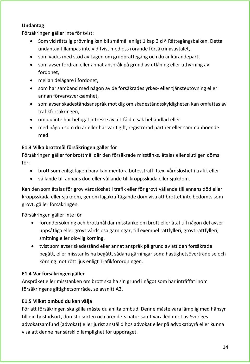 utlåning eller uthyrning av fordonet, mellan delägare i fordonet, som har samband med någon av de försäkrades yrkes- eller tjänsteutövning eller annan förvärvsverksamhet, som avser skadeståndsanspråk