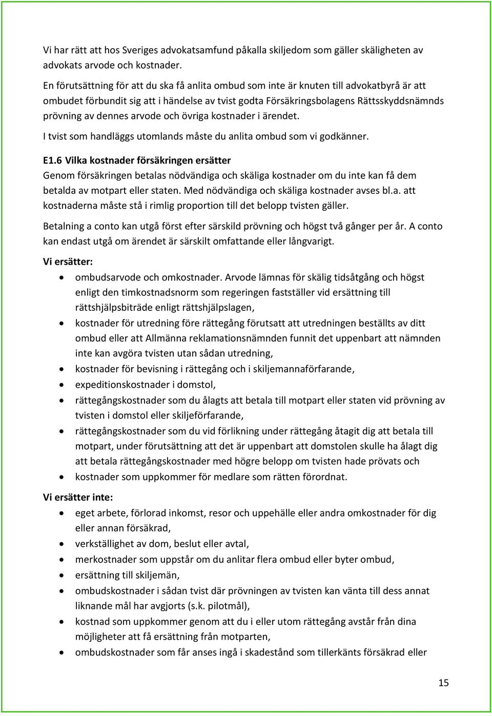 arvode och övriga kostnader i ärendet. I tvist som handläggs utomlands måste du anlita ombud som vi godkänner. E1.