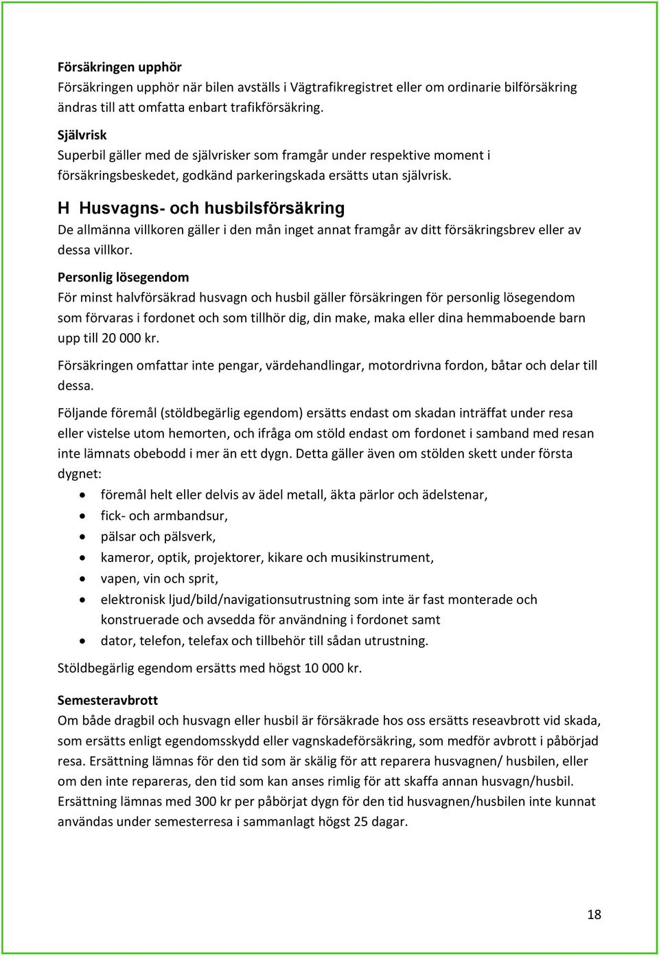 H Husvagns- och husbilsförsäkring De allmänna villkoren gäller i den mån inget annat framgår av ditt försäkringsbrev eller av dessa villkor.