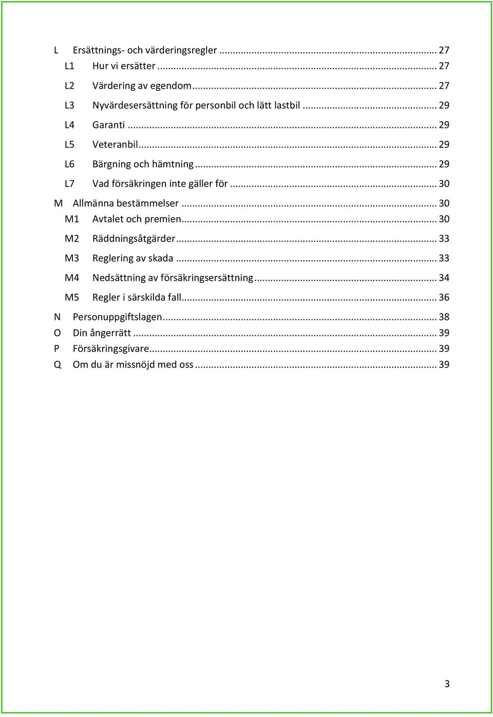 .. 29 L7 Vad försäkringen inte gäller för... 30 M Allmänna bestämmelser... 30 M1 Avtalet och premien... 30 M2 Räddningsåtgärder.