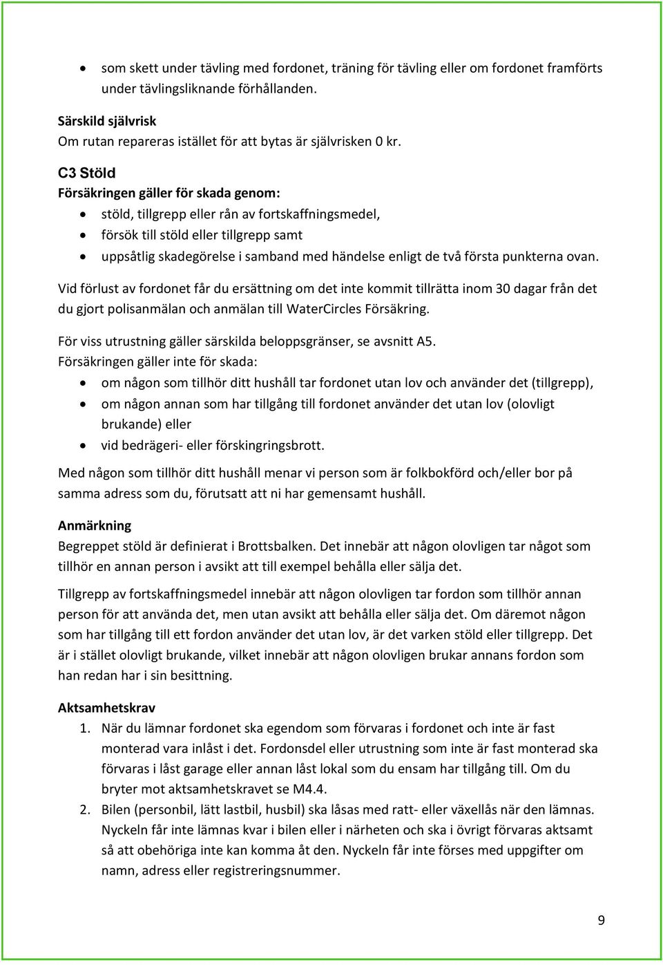 C3 Stöld Försäkringen gäller för skada genom: stöld, tillgrepp eller rån av fortskaffningsmedel, försök till stöld eller tillgrepp samt uppsåtlig skadegörelse i samband med händelse enligt de två