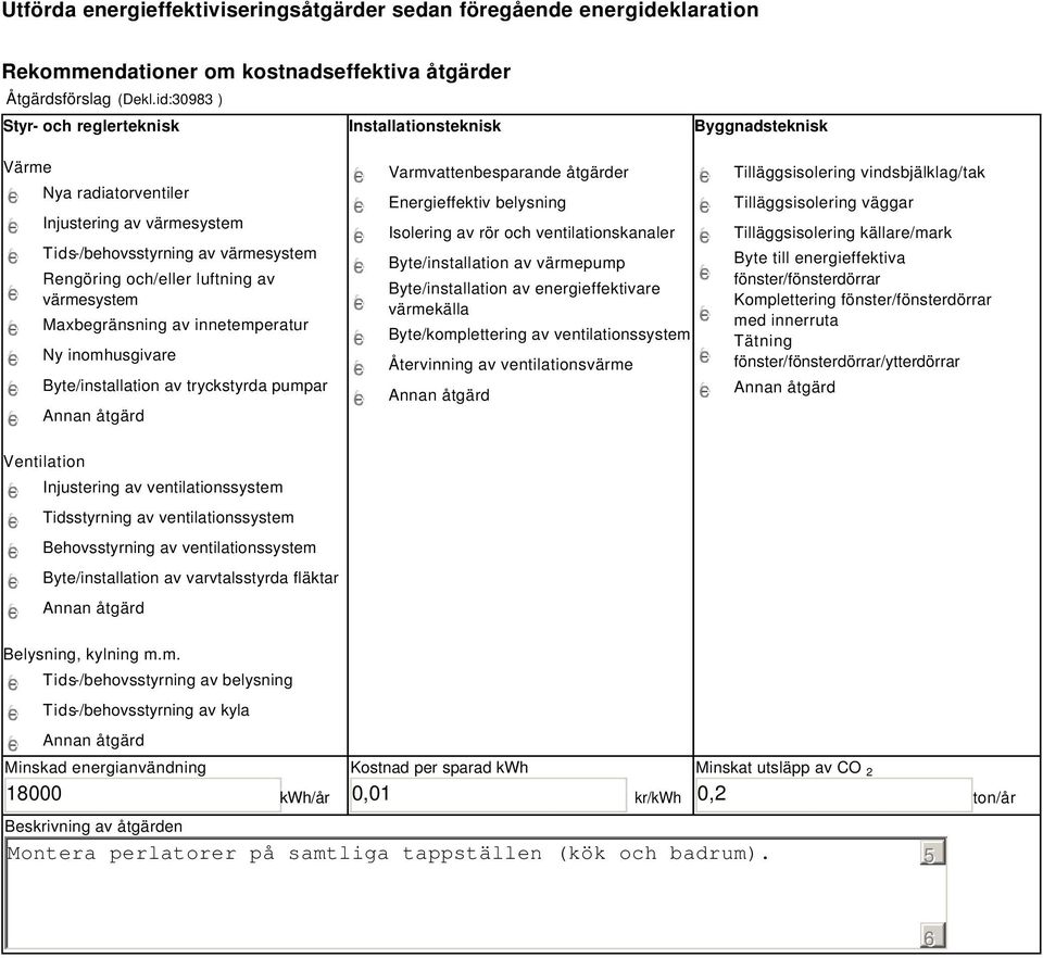 värmesystem Maxbegränsning av innetemperatur Ny inomhusgivare Byte/installation av tryckstyrda pumpar Varmvattenbesparande åtgärder Energieffektiv belysning Isolering av rör och ventilationskanaler