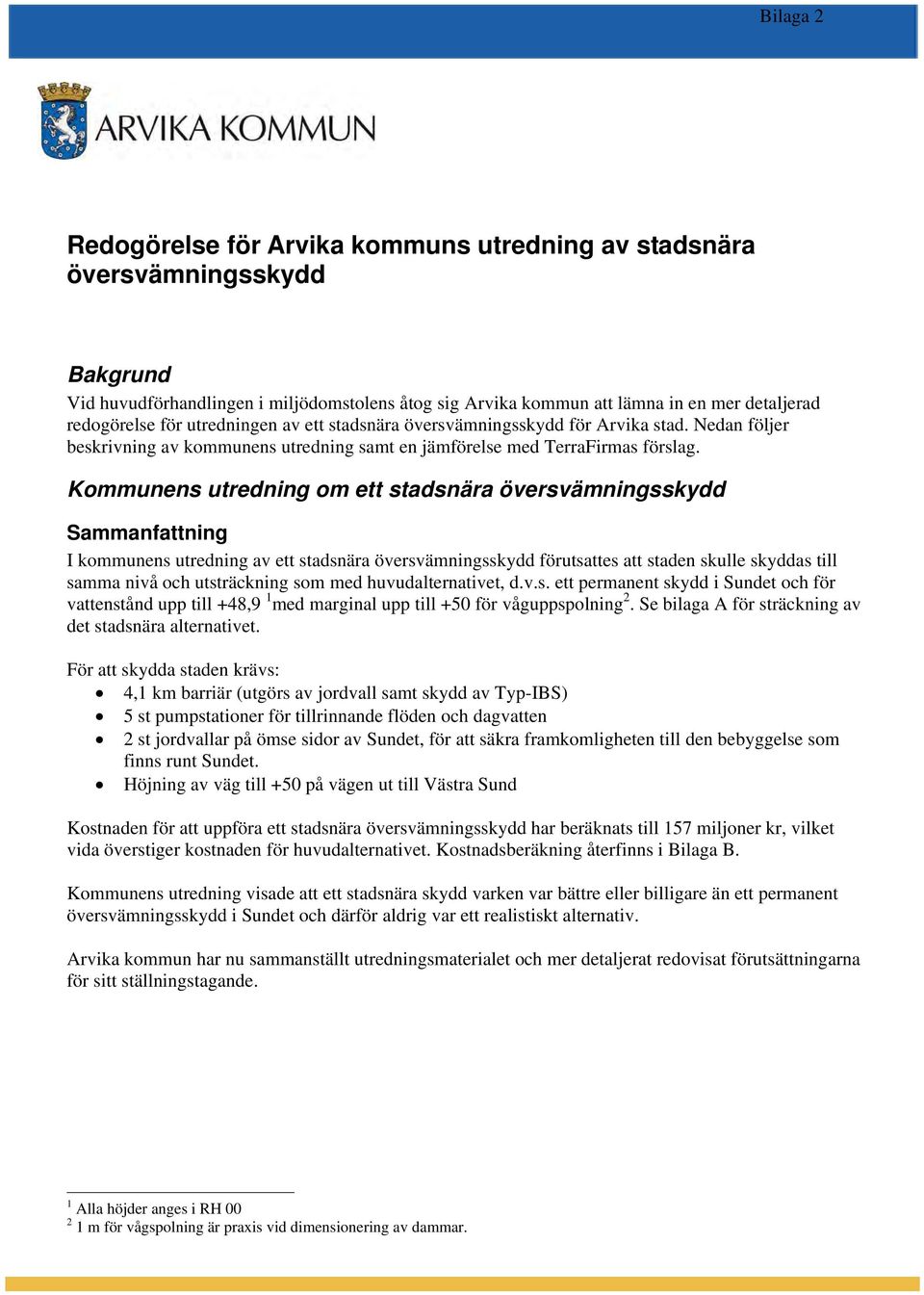 Kommunens utredning om ett stadsnära översvämningsskydd Sammanfattning I kommunens utredning av ett stadsnära översvämningsskydd förutsattes att staden skulle skyddas till samma nivå och utsträckning