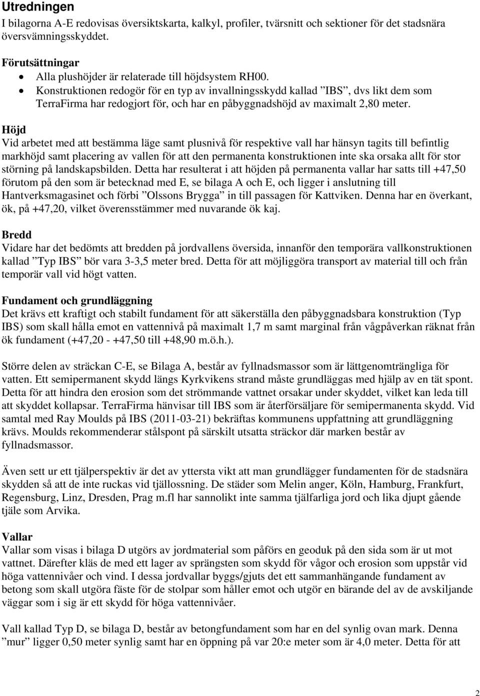 Konstruktionen redogör för en typ av invallningsskydd kallad IBS, dvs likt dem som TerraFirma har redogjort för, och har en påbyggnadshöjd av maximalt 2,80 meter.