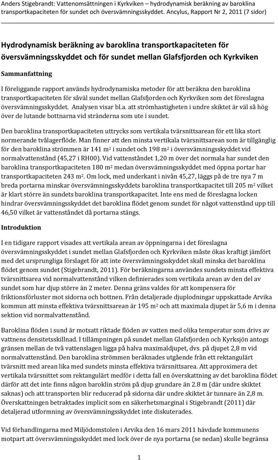 rapport används hydrodynamiska metoder för att beräkna den baroklina transportkapaciteten för såväl sundet mellan Glafsfjorden och Kyrkviken som det föreslagna översvämningsskyddet. Analysen visar bl.