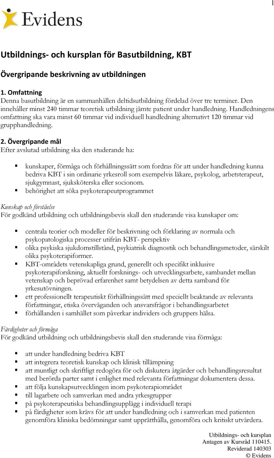 Handledningens omfattning ska vara minst 60 timmar vid individuell handledning alternativt 120 timmar vid grupphandledning. 2.