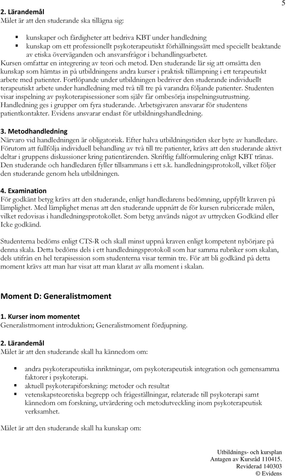 Den studerande lär sig att omsätta den kunskap som hämtas in på utbildningens andra kurser i praktisk tillämpning i ett terapeutiskt arbete med patienter.