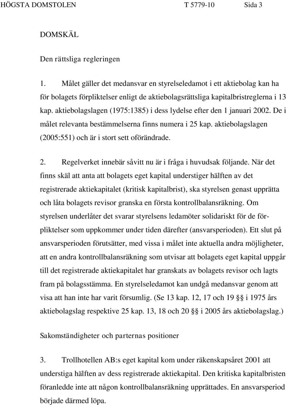 aktiebolagslagen (1975:1385) i dess lydelse efter den 1 januari 2002. De i målet relevanta bestämmelserna finns numera i 25 kap. aktiebolagslagen (2005:551) och är i stort sett oförändrade. 2. Regelverket innebär såvitt nu är i fråga i huvudsak följande.