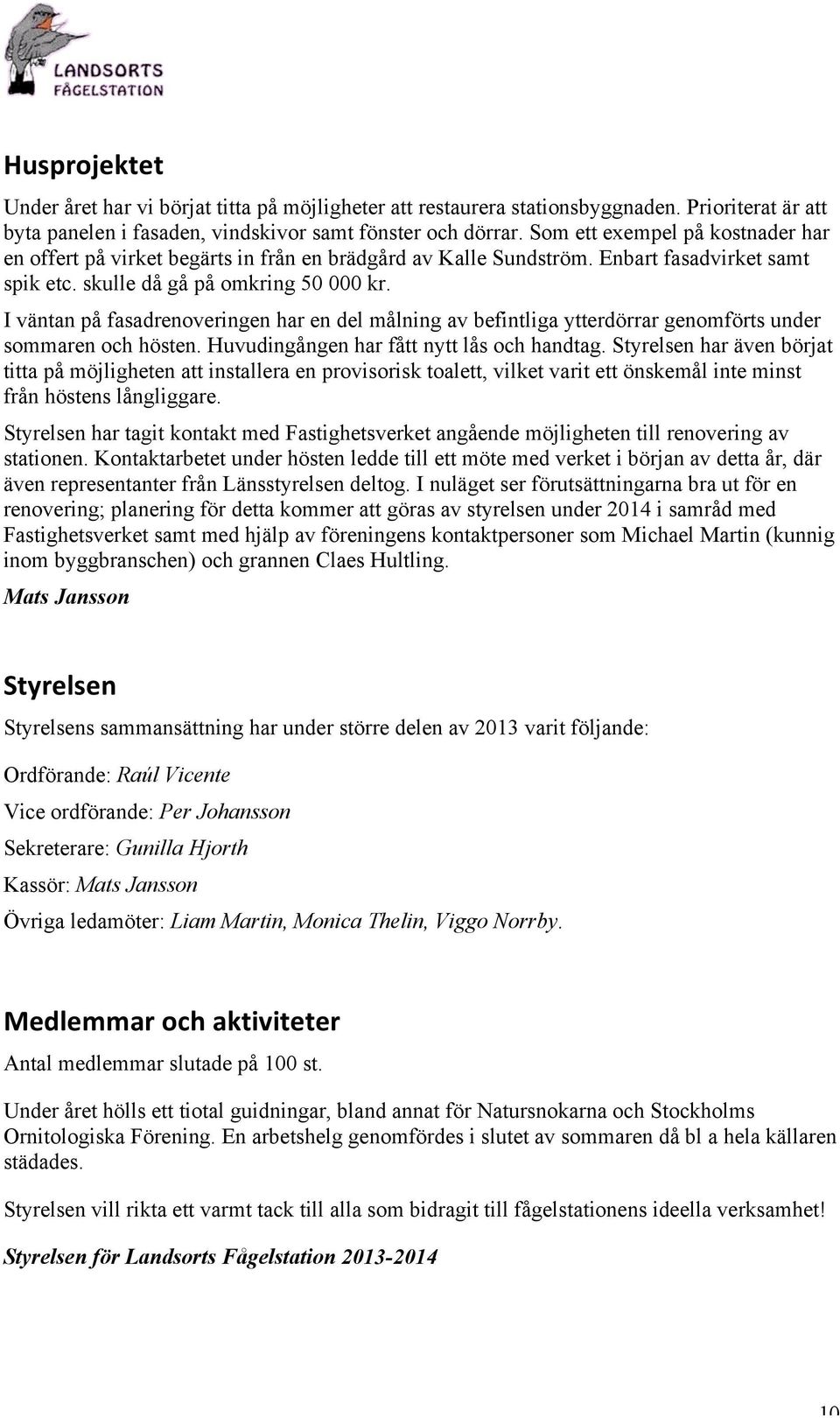 I väntan på fasadrenoveringen har en del målning av befintliga ytterdörrar genomförts under sommaren och hösten. Huvudingången har fått nytt lås och handtag.