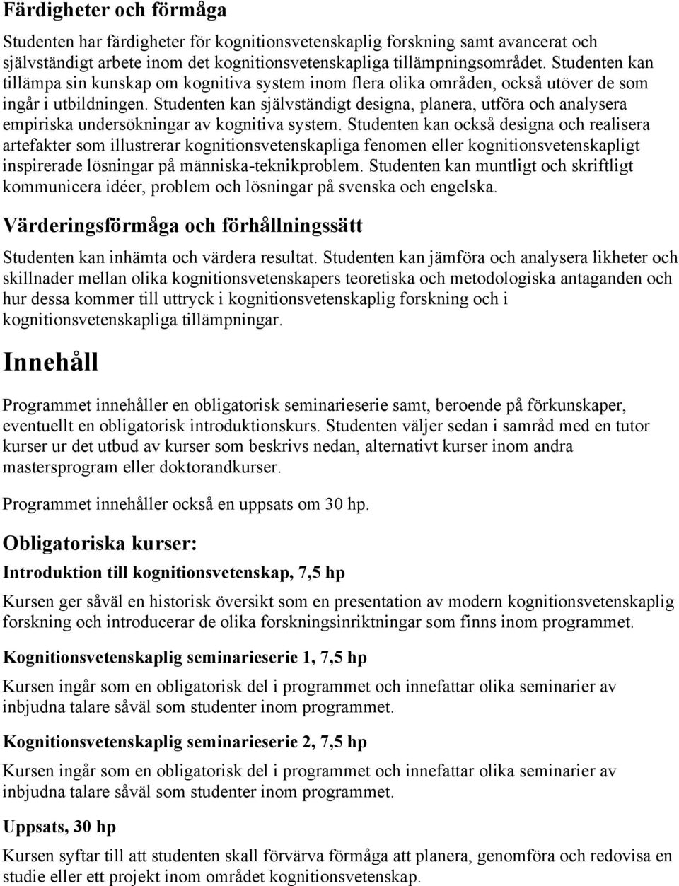 Studenten kan självständigt designa, planera, utföra och analysera empiriska undersökningar av kognitiva system.