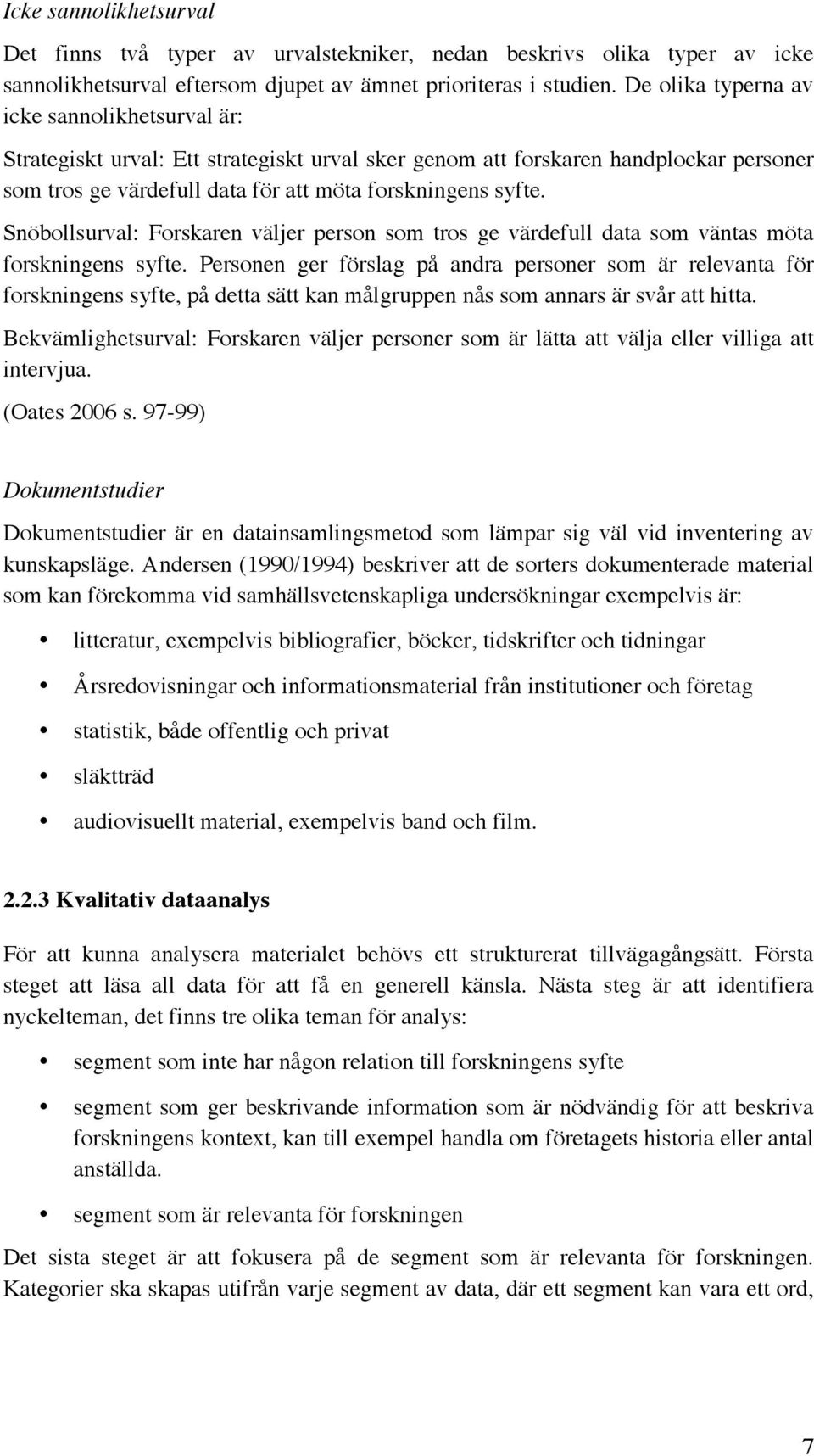 Snöbollsurval: Forskaren väljer person som tros ge värdefull data som väntas möta forskningens syfte.