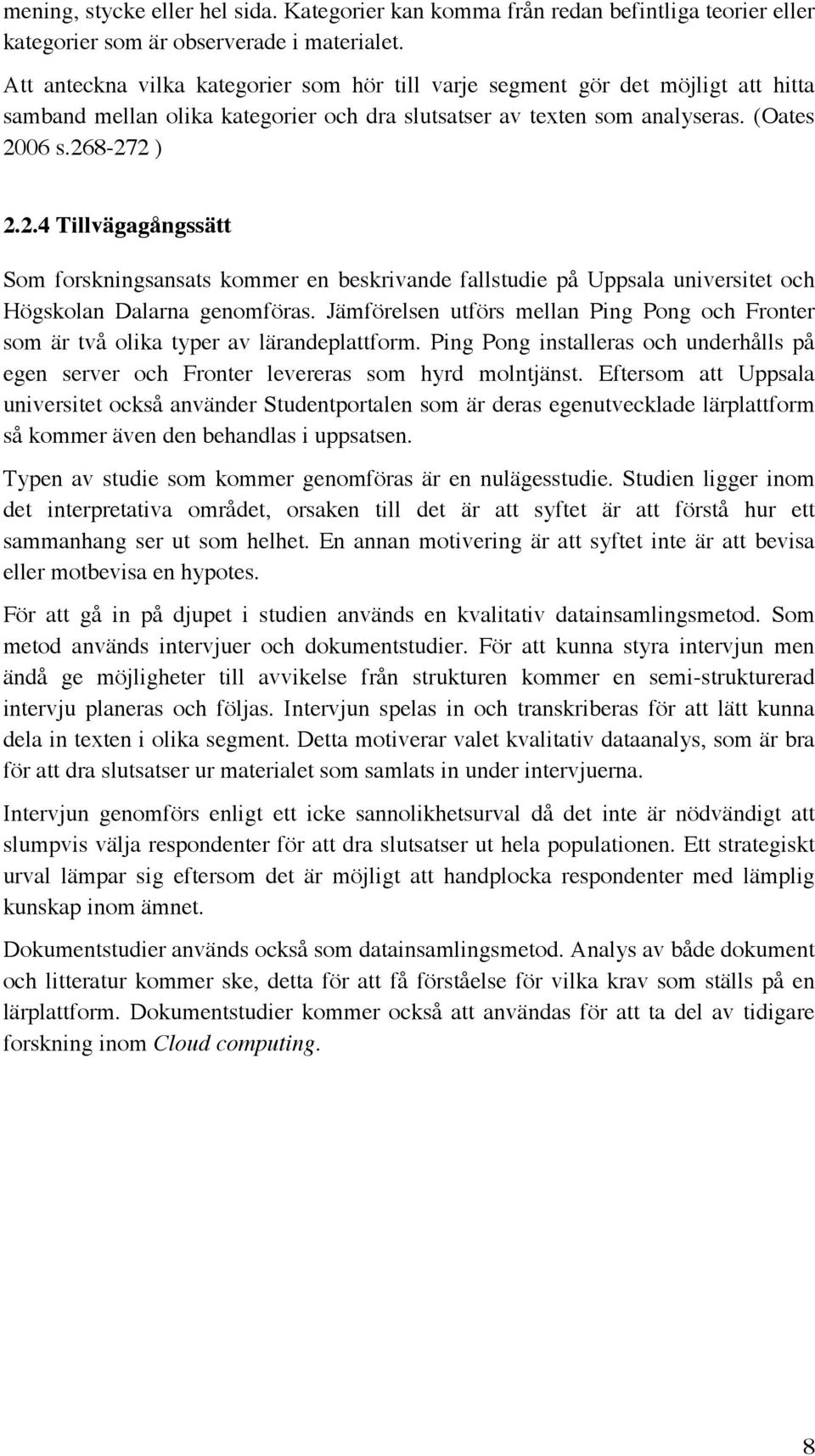 06 s.268-272 ) 2.2.4 Tillvägagångssätt Som forskningsansats kommer en beskrivande fallstudie på Uppsala universitet och Högskolan Dalarna genomföras.