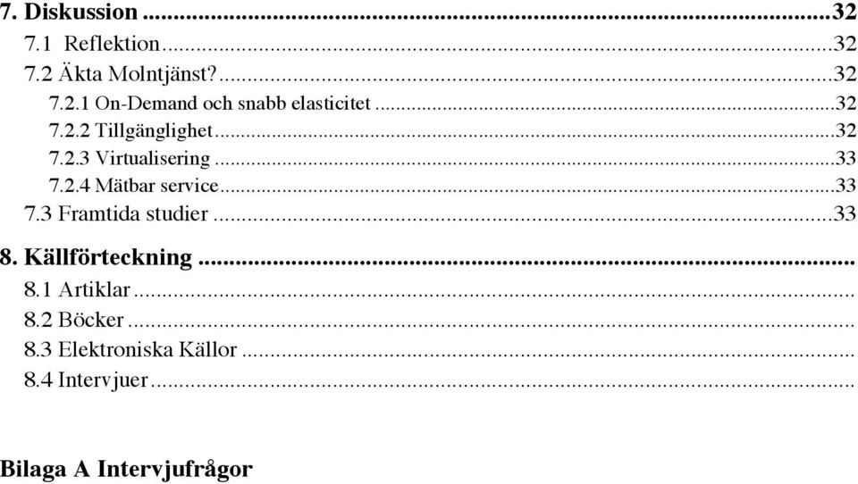 .. 33 7.3 Framtida studier... 33 8. Källförteckning... 8.1 Artiklar... 8.2 Böcker... 8.3 Elektroniska Källor.