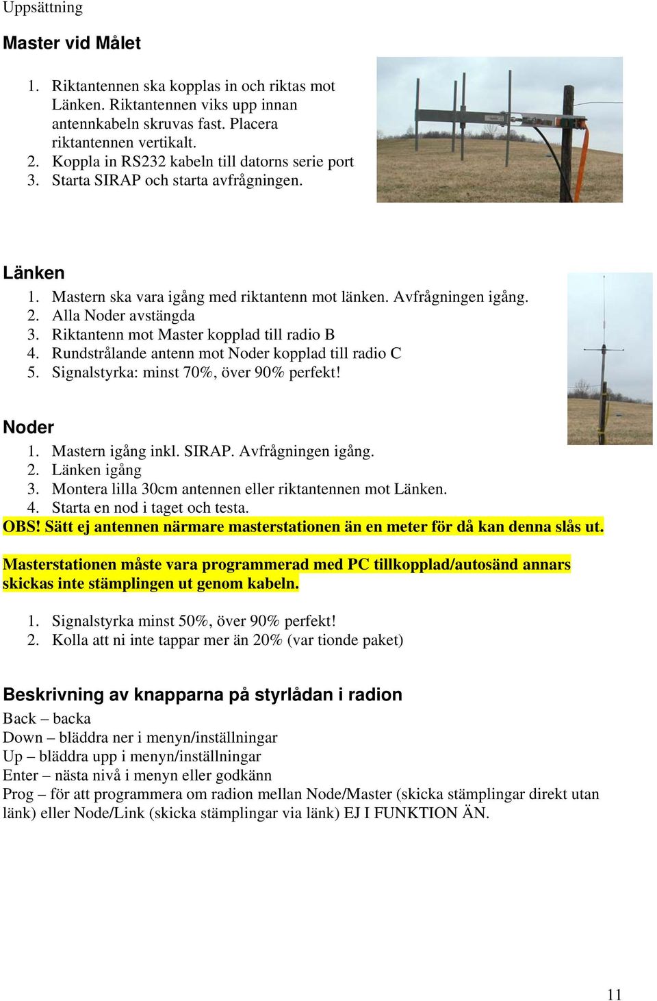 Riktantenn mot Master kopplad till radio B 4. Rundstrålande antenn mot Noder kopplad till radio C 5. Signalstyrka: minst 70%, över 90% perfekt! Noder 1. Mastern igång inkl. SIRAP. Avfrågningen igång.