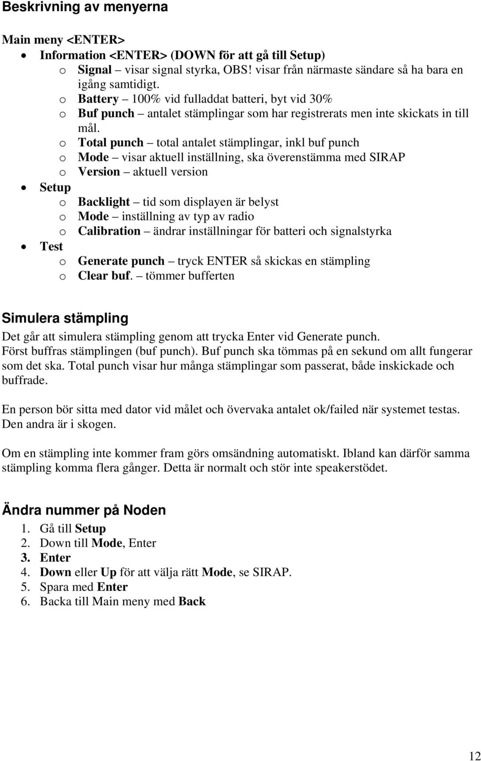 o Total punch total antalet stämplingar, inkl buf punch o Mode visar aktuell inställning, ska överenstämma med SIRAP o Version aktuell version Setup o Backlight tid som displayen är belyst o Mode