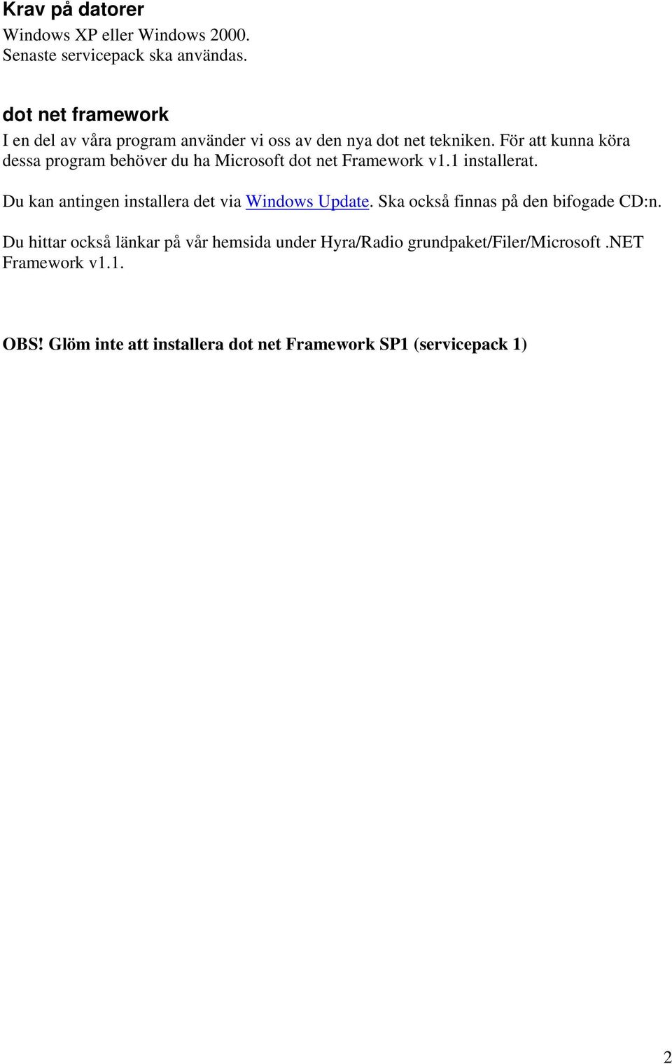 För att kunna köra dessa program behöver du ha Microsoft dot net Framework v1.1 installerat.