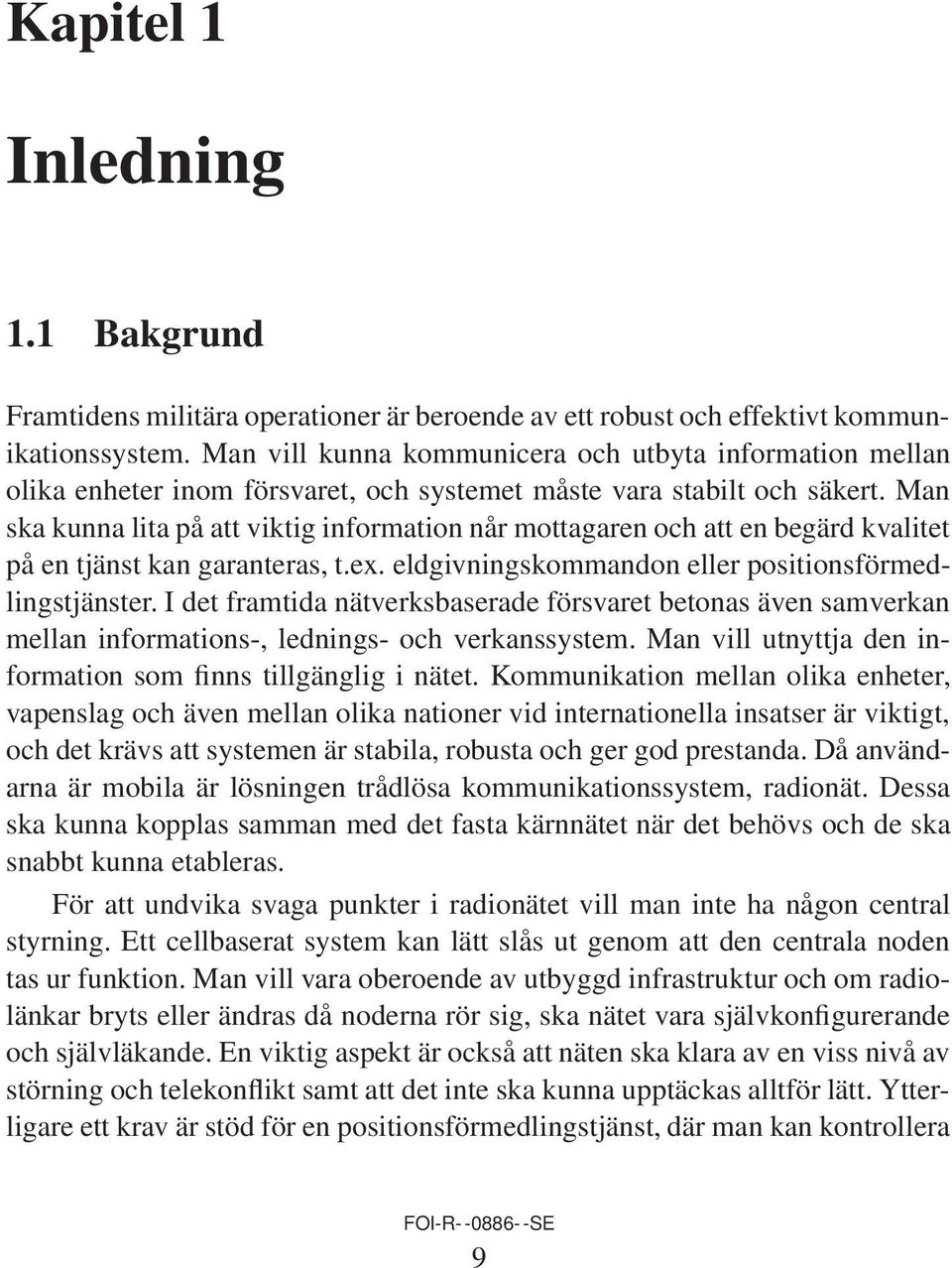 Man ska kunna lita på att viktig information når mottagaren och att en begärd kvalitet på en tjänst kan garanteras, t.ex. eldgivningskommandon eller positionsförmedlingstjänster.