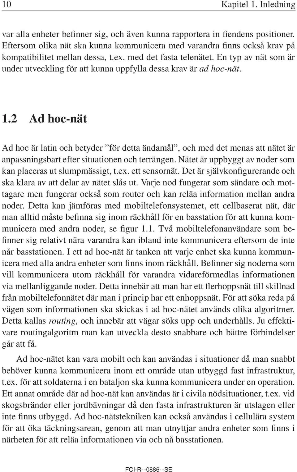 En typ av nät som är under utveckling för att kunna uppfylla dessa krav är ad hoc-nät. 1.