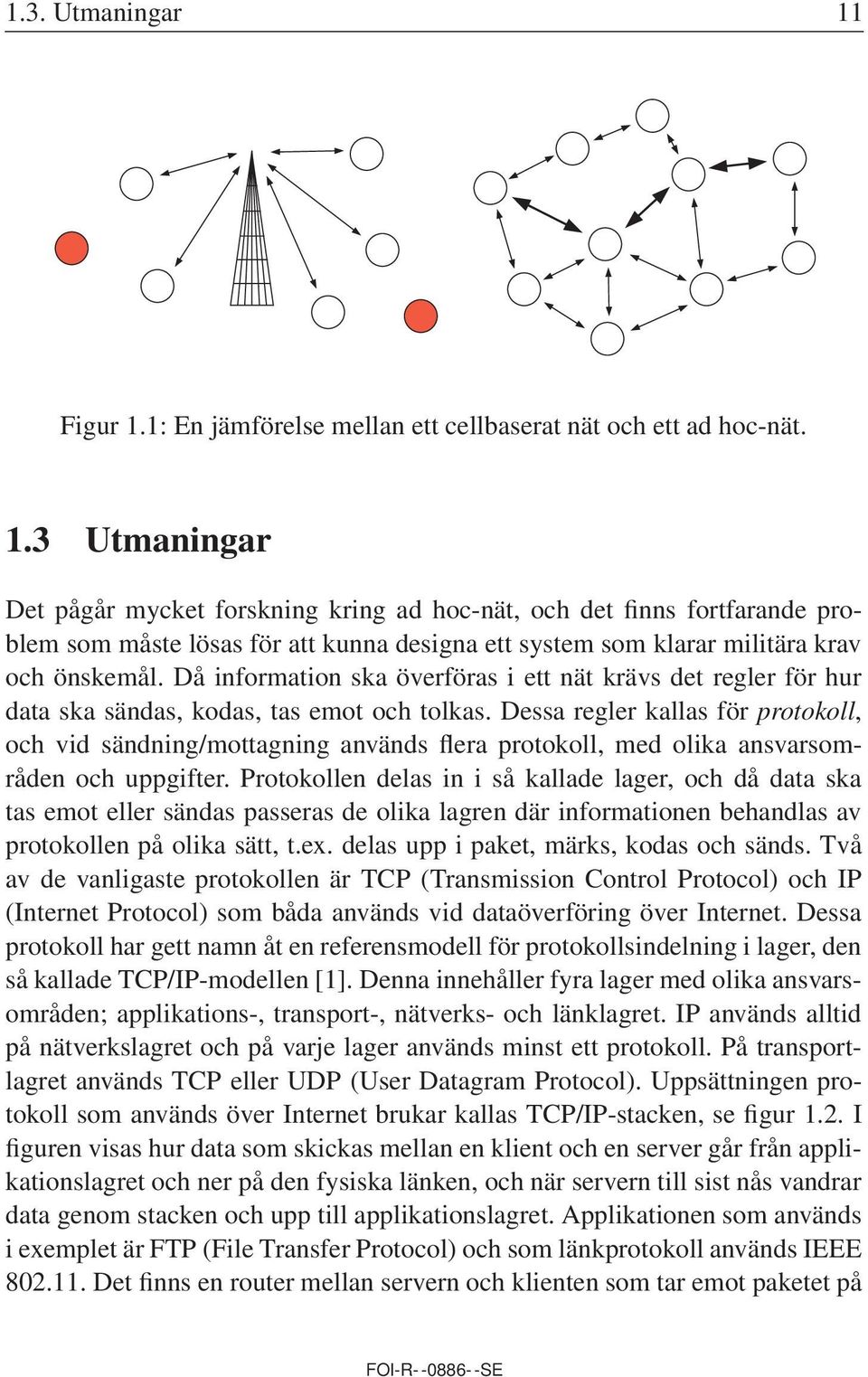 Dessa regler kallas för protokoll, och vid sändning/mottagning används flera protokoll, med olika ansvarsområden och uppgifter.