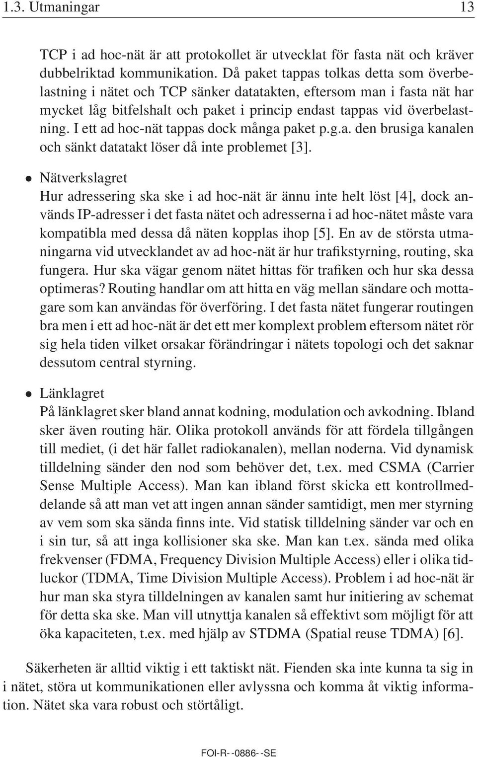 I ett ad hoc-nät tappas dock många paket p.g.a. den brusiga kanalen och sänkt datatakt löser då inte problemet [3].