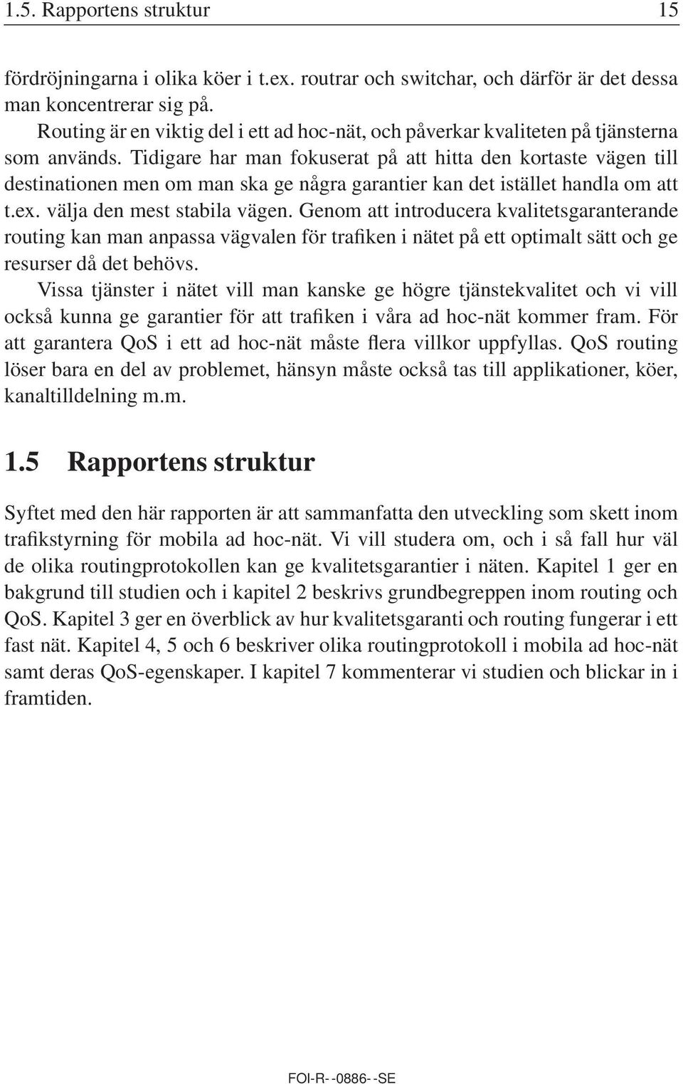 Tidigare har man fokuserat på att hitta den kortaste vägen till destinationen men om man ska ge några garantier kan det istället handla om att t.ex. välja den mest stabila vägen.