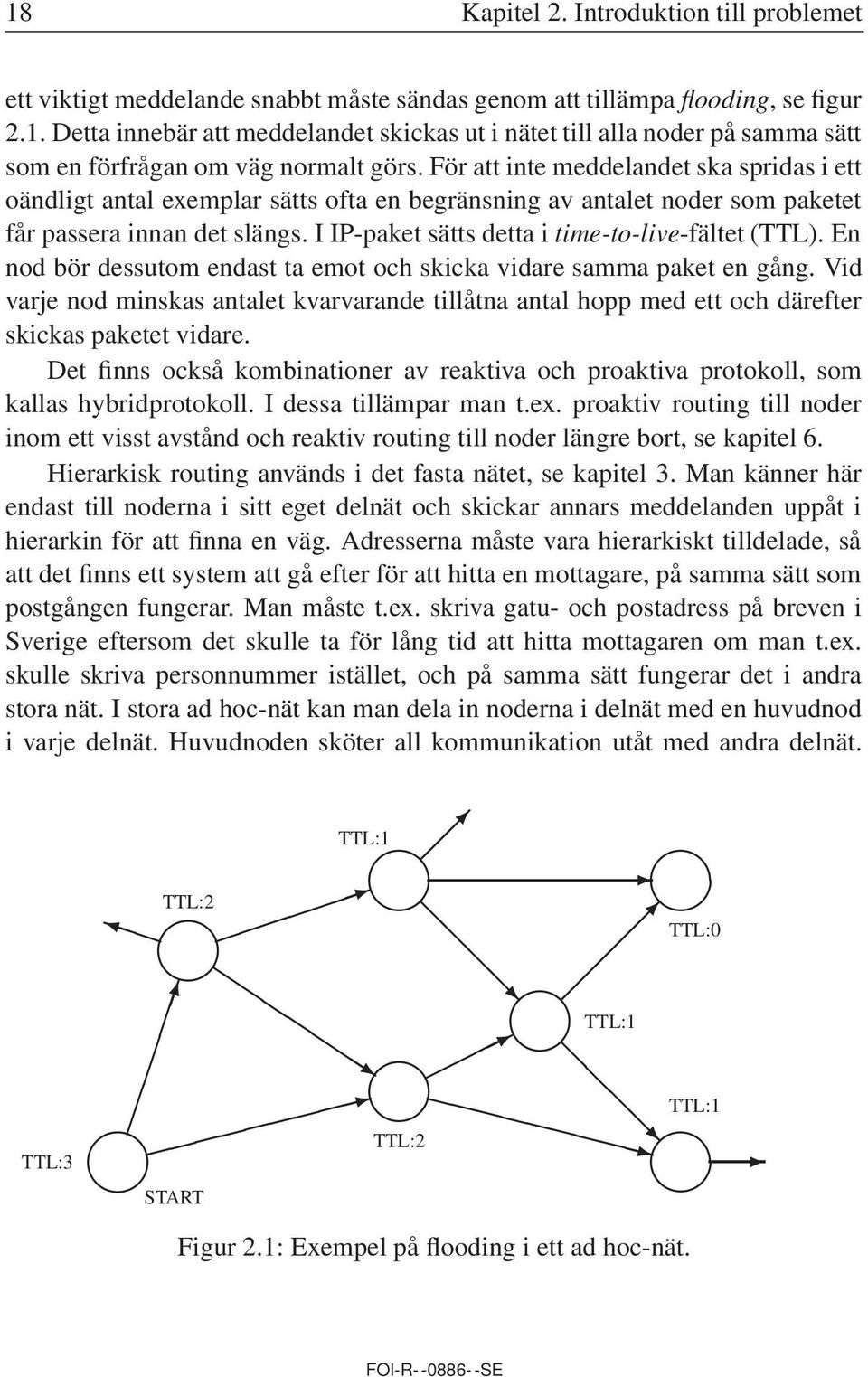 I IP-paket sätts detta i time-to-live-fältet (TTL). En nod bör dessutom endast ta emot och skicka vidare samma paket en gång.