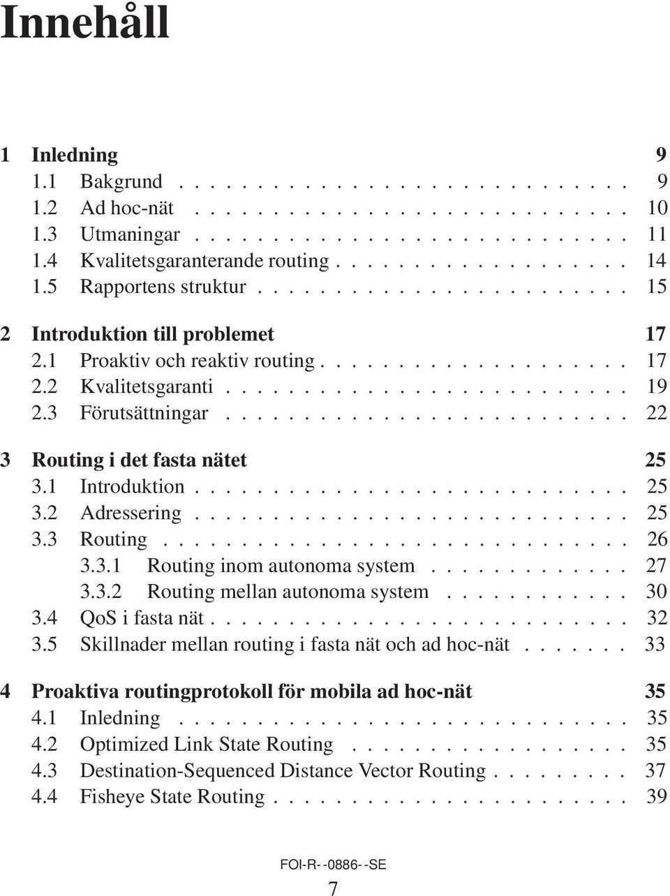 3 Förutsättningar.......................... 22 3 Routing i det fasta nätet 25 3.1 Introduktion............................ 25 3.2 Adressering............................ 25 3.3 Routing.............................. 26 3.