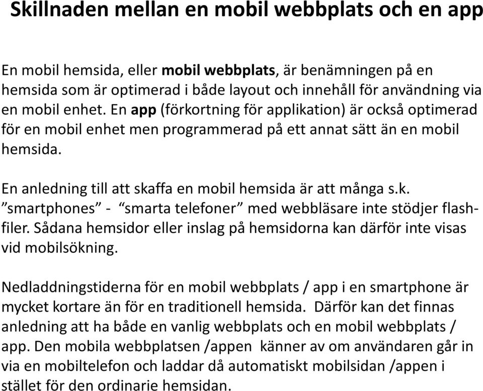 Sådana hemsidor eller inslag på hemsidorna kan därför inte visas vid mobilsökning. Nedladdningstiderna för en mobil webbplats / app i en smartphone är mycket kortare än för en traditionell hemsida.