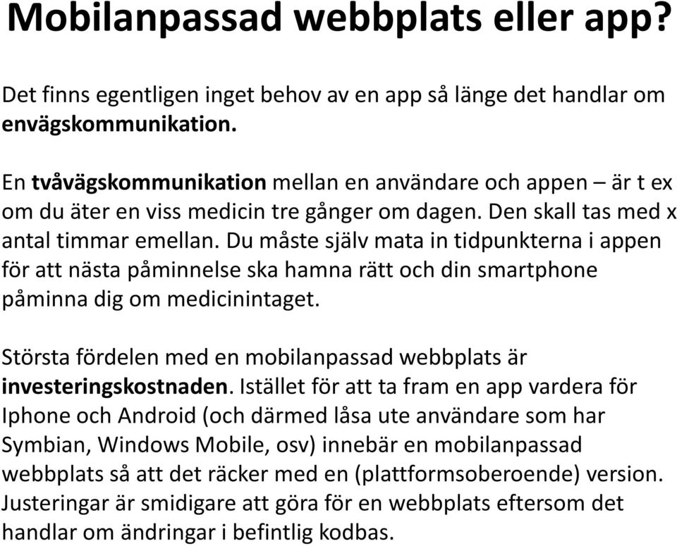 Du måste själv mata in tidpunkterna i appen för att nästa påminnelse ska hamna rätt och din smartphone påminna dig om medicinintaget.