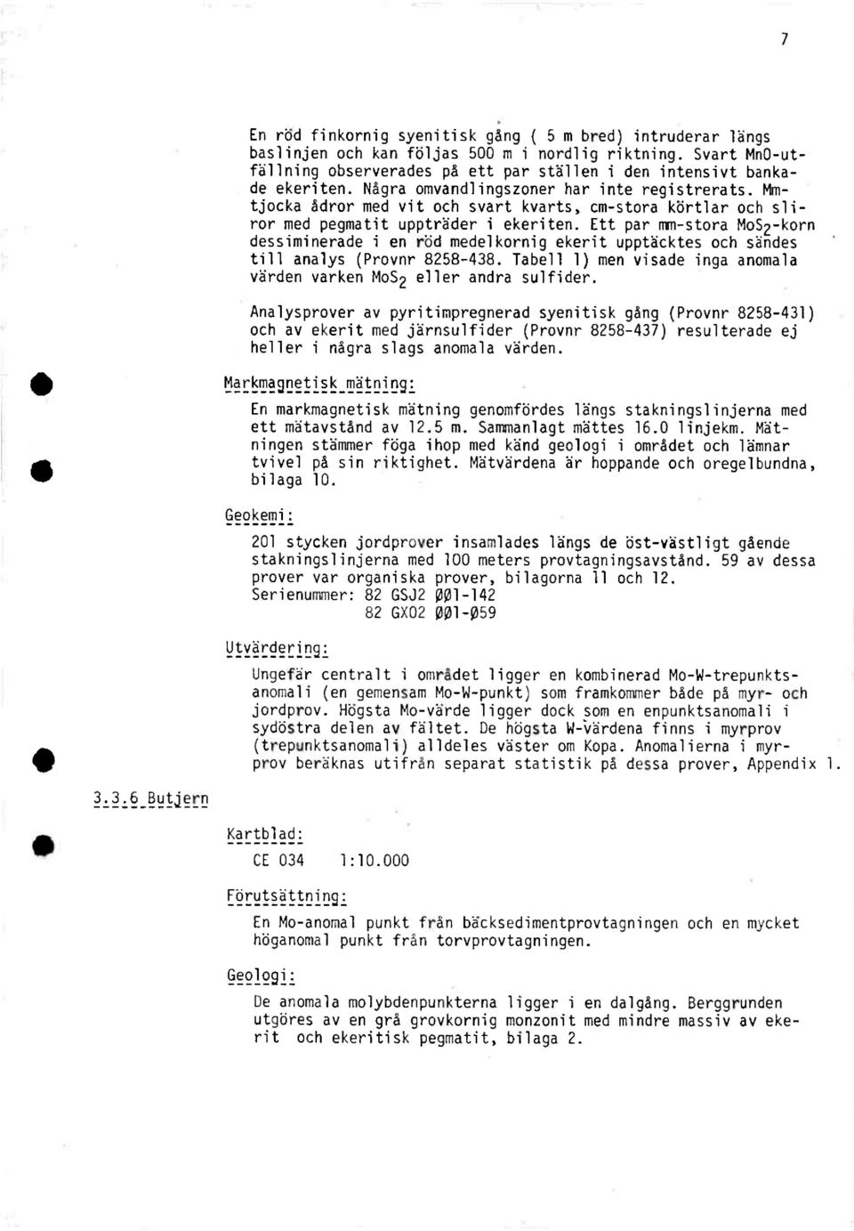 ett par mm-stora MoS2-korn dessimineradei en rbd medelkornigekerit upptåcktesoch såndes till analys (Provnr8258-438.Tabell 1) men visade inga anomala vården varken Mo52 eller andra sulfider.