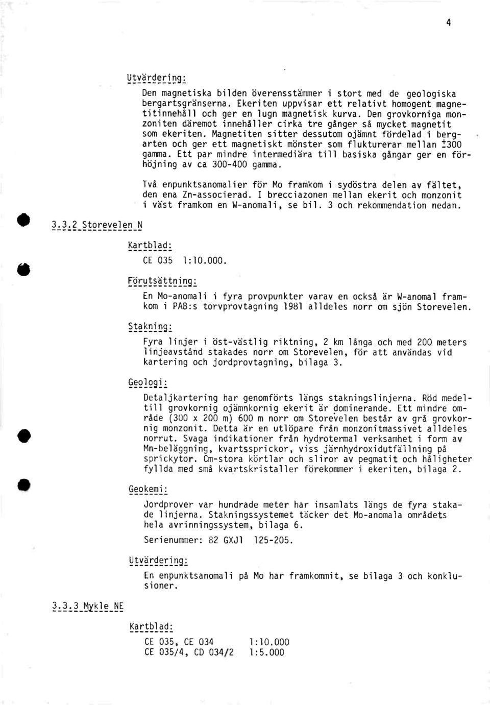 magnetitensitter dessutomojåmnt ftirdeladi bergarten och ger ett magnetisktmbnster som flukturerarmellan t300 gamma.