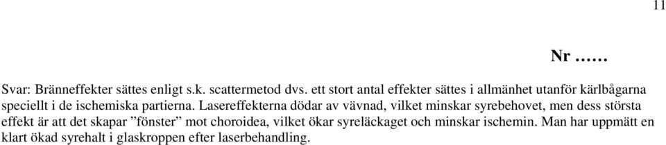 Lasereffekterna dödar av vävnad, vilket minskar syrebehovet, men dess största effekt är att det skapar