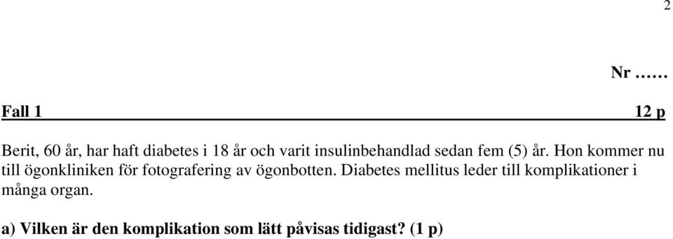 Hon kommer nu till ögonkliniken för fotografering av ögonbotten.