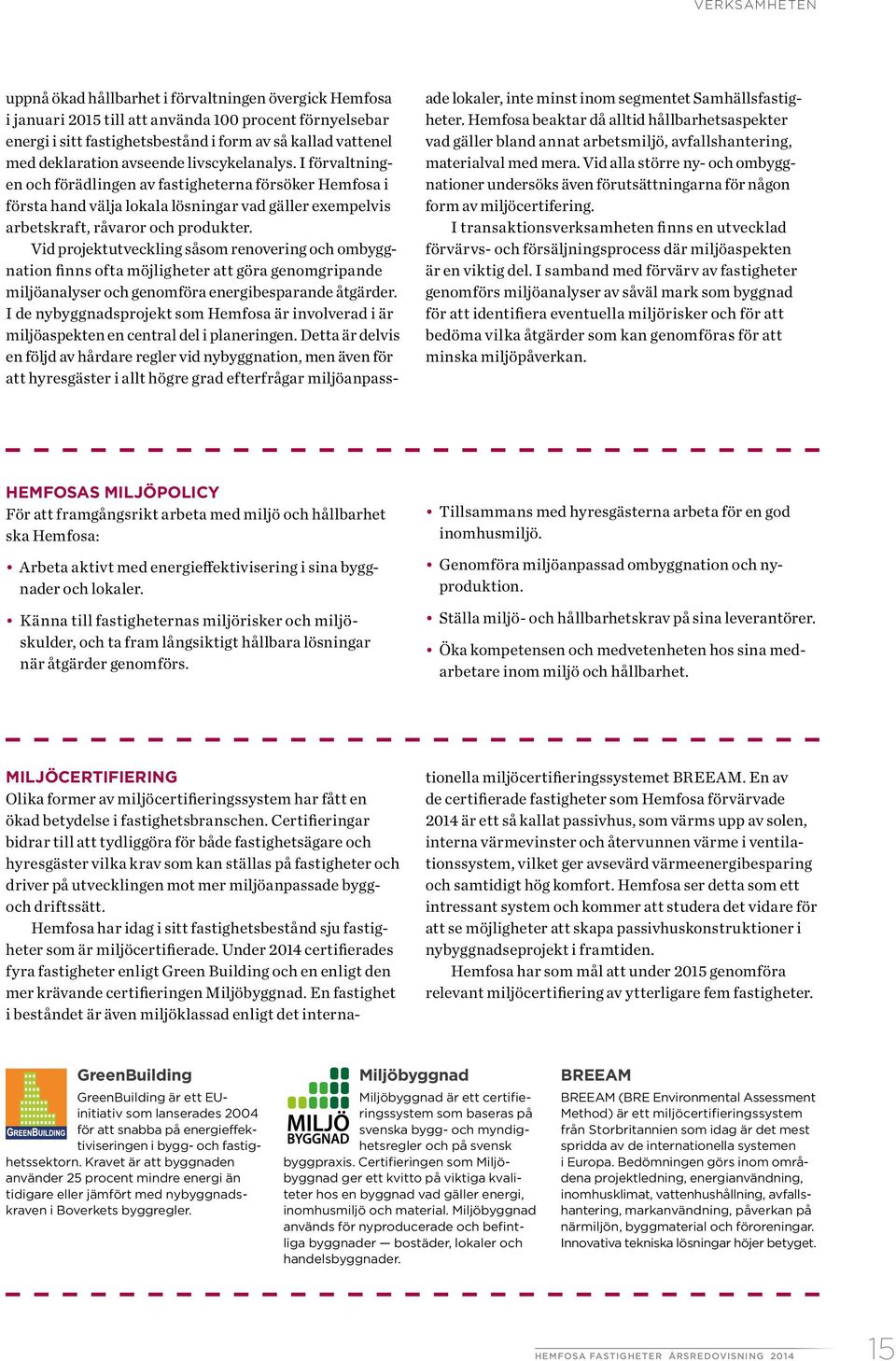 Vid projektutveckling såsom renovering och ombyggnation finns ofta möjligheter att göra genomgripande miljöanalyser och genomföra energibesparande åtgärder.