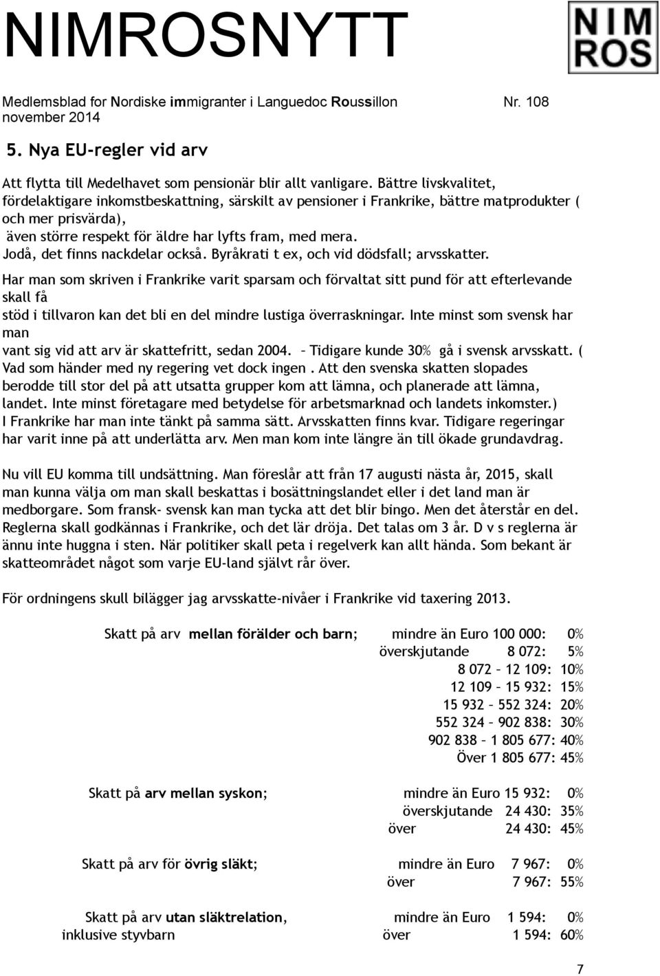 Jodå, det finns nackdelar också. Byråkrati t ex, och vid dödsfall; arvsskatter.