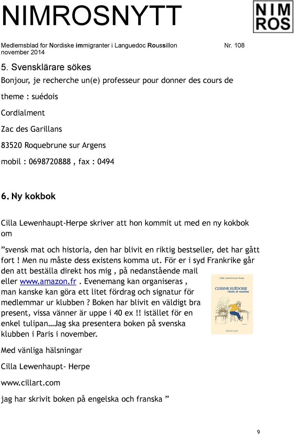 För er i syd Frankrike går den att beställa direkt hos mig, på nedanstående mail eller www.amazon.fr.