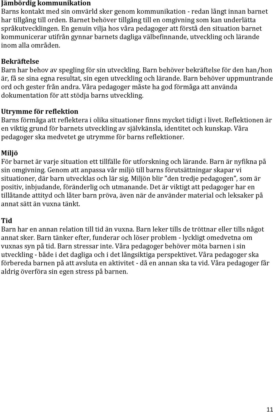 Bekräftelse Barn har behv av spegling för sin utveckling. Barn behöver bekräftelse för den han/hn är, få se sina egna resultat, sin egen utveckling ch lärande.