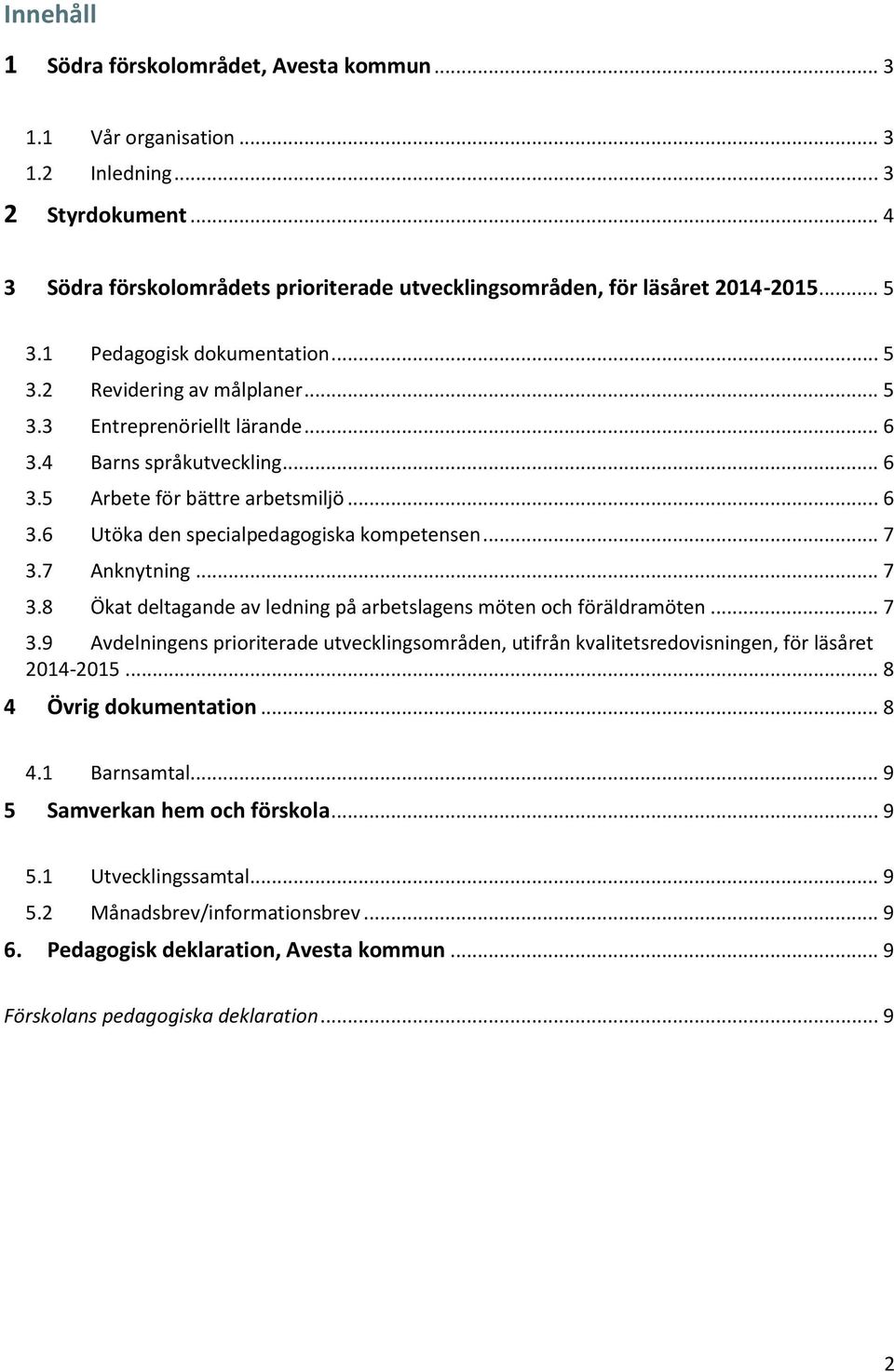 .. 7 3.7 Anknytning... 7 3.8 Ökat deltagande av ledning på arbetslagens möten ch föräldramöten... 7 3.9 Avdelningens pririterade utvecklingsmråden, utifrån kvalitetsredvisningen, för läsåret 2014-2015.