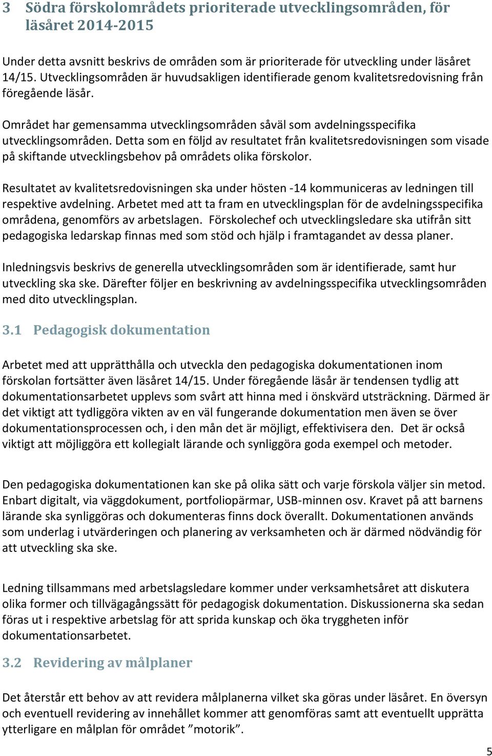 Detta sm en följd av resultatet från kvalitetsredvisningen sm visade på skiftande utvecklingsbehv på mrådets lika försklr.